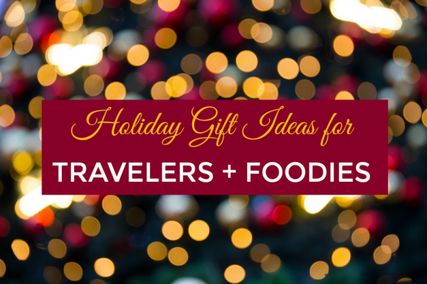 Holiday Gift Ideas for Travelers & Foodies